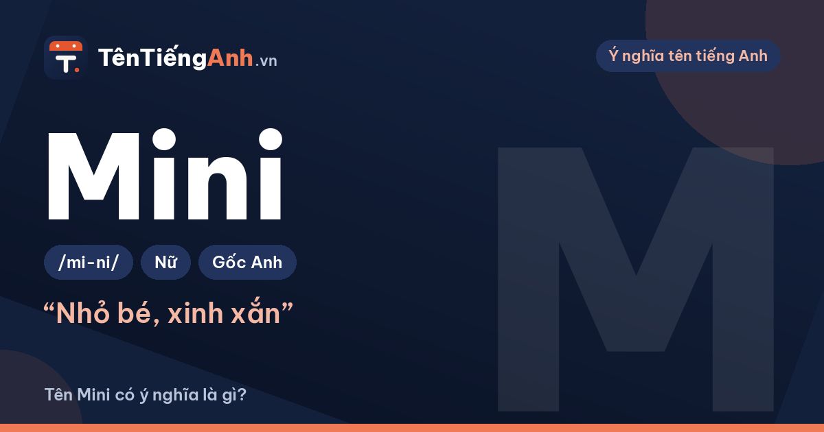 Mini là gì? Ý nghĩa tên Mini và có nên dùng làm tên, biệt danh