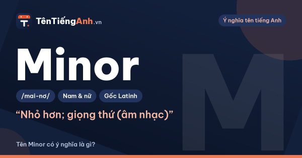 Minor là gì? Nghĩa của Minor trong tiếng Anh và có nên dùng làm tên