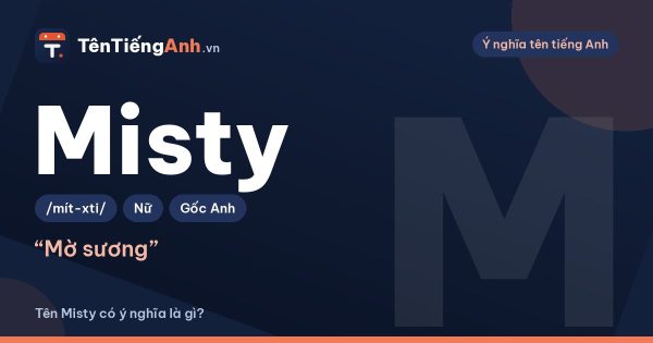 Tên Misty có ý nghĩa gì? Misty là gì, cách đọc và gợi ý dùng làm tên