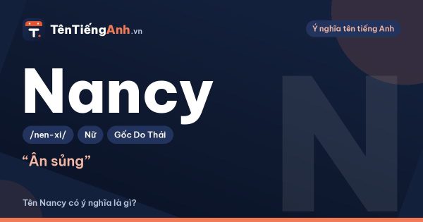 Tên Nancy có ý nghĩa là gì? Nguồn gốc từ Anne, Agnes và cách đọc