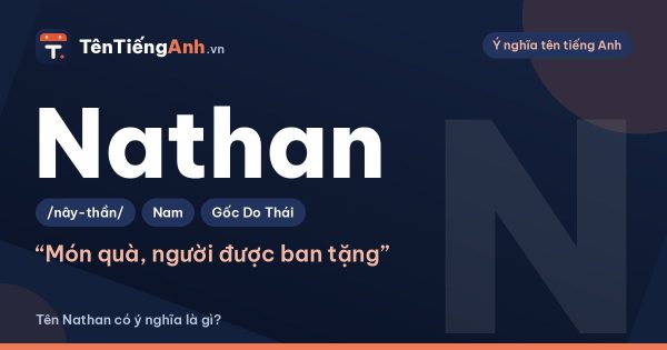 Tên Nathan có ý nghĩa là gì? Nguồn gốc, cách đọc và gợi ý dùng