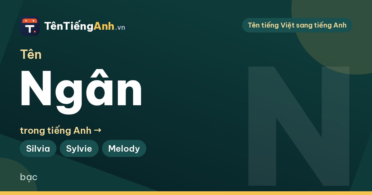 Tên Ngân trong tiếng Anh là gì? Ý nghĩa và gợi ý tên tiếng Anh cho người tên Ngân
