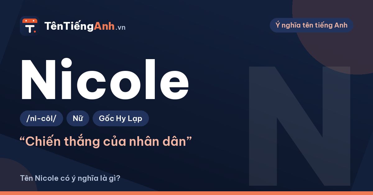 Tên Nicole có ý nghĩa gì? Nguồn gốc, cách đọc và gợi ý tên đệm