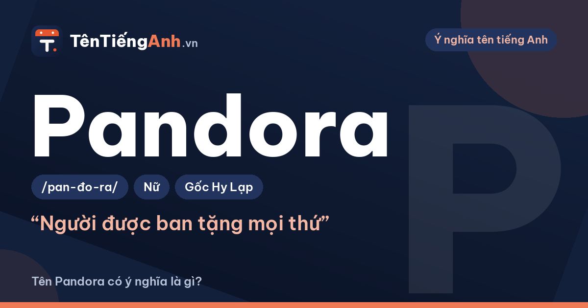 Tên Pandora có ý nghĩa là gì? Nguồn gốc thần thoại, cách đọc và lưu ý khi dùng