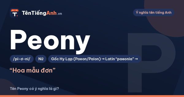 Tên Peony có ý nghĩa là gì? Hoa mẫu đơn và cách dùng Peony làm tên
