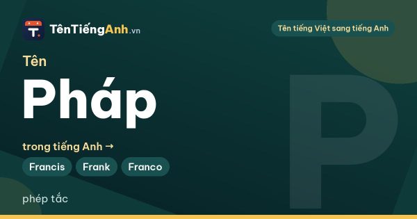 Tên Pháp có ý nghĩa gì? Tên Pháp trong tiếng Anh và gợi ý tên tiếng Anh hợp