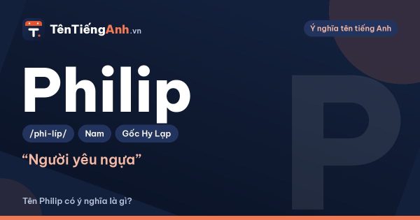 Tên Philip có ý nghĩa là gì? Liên hệ với tên nước Philippines