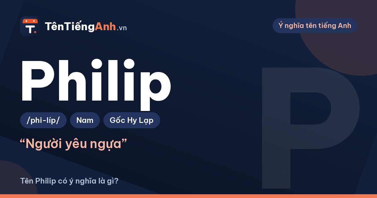 Tên Philip có ý nghĩa là gì? Liên hệ với tên nước Philippines