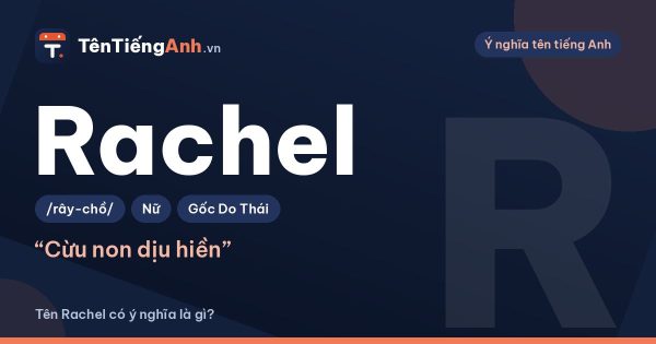 Tên Rachel có ý nghĩa là gì? Nguồn gốc, cách đọc và gợi ý dùng cho người Việt