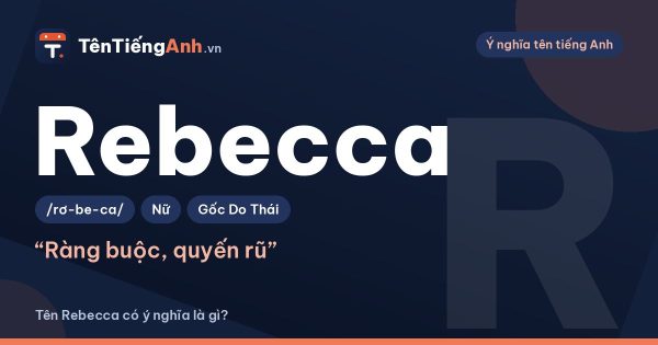 Rebecca là gì? Ý nghĩa tên Rebecca, nguồn gốc và cách đọc