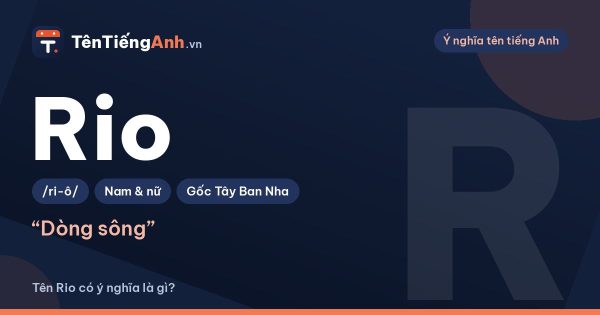 Tên Rio có ý nghĩa là gì? Dòng sông, thành phố và cái tên trẻ trung