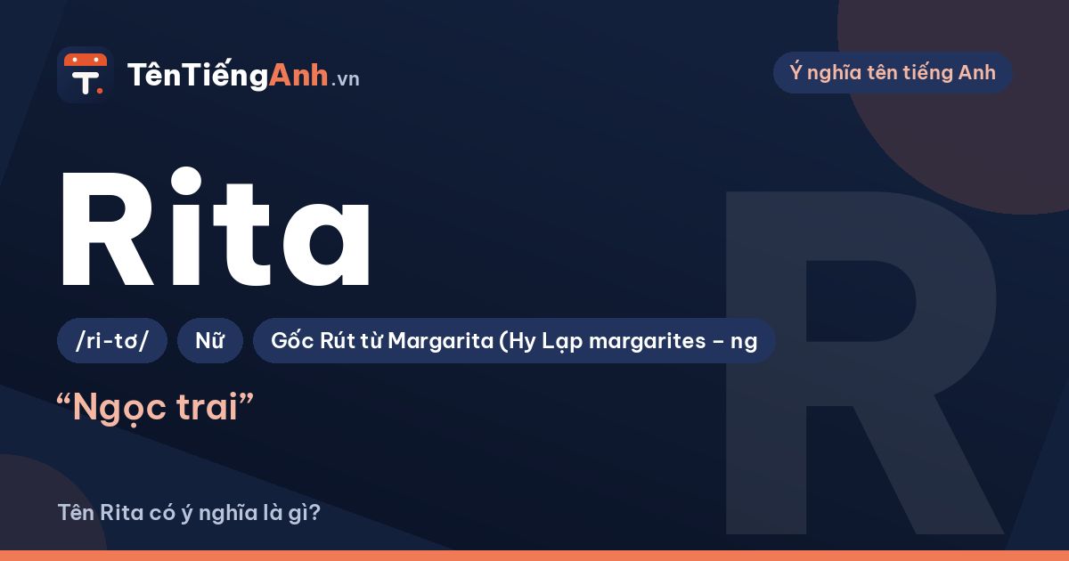 Tên Rita có ý nghĩa là gì? Nguồn gốc, cách đọc và gợi ý dùng