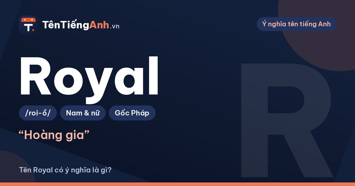 Royal là gì? Nghĩa của từ Royal và có nên dùng làm tên, tên thương hiệu