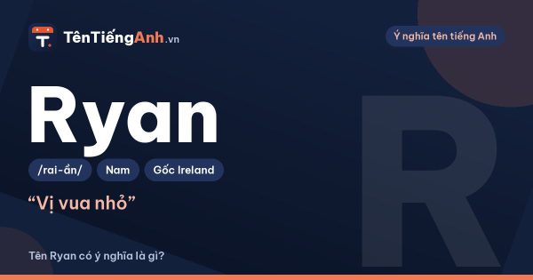 Tên Ryan có ý nghĩa là gì? Nguồn gốc Ireland, cách đọc và tên ghép hay