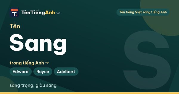 Tên Sang trong tiếng Anh là gì? Cách viết chuẩn và 13 tên tiếng Anh sang trọng cho người tên Sang