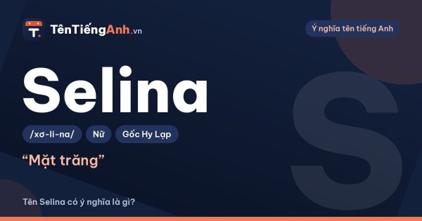 Tên Selina có ý nghĩa là gì? Nguồn gốc, cách đọc và phân biệt Selena