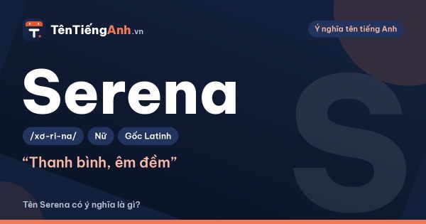 Serena là gì? Ý nghĩa tên Serena, nguồn gốc và cách đọc
