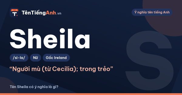 Tên Sheila có ý nghĩa là gì? Nguồn gốc, cách đọc và gợi ý dùng
