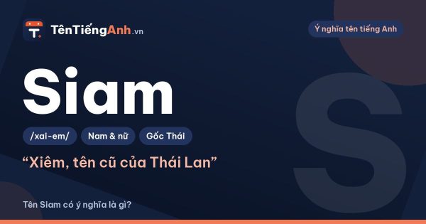Siam là gì? Ý nghĩa tên Siam, nguồn gốc và cách dùng làm tên