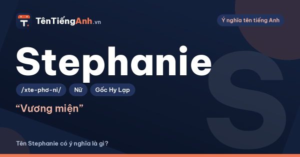 Tên Stephanie có ý nghĩa là gì? Nguồn gốc, cách đọc và biệt danh