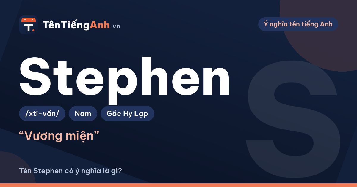Tên Stephen có ý nghĩa là gì? Nguồn gốc, cách đọc và gợi ý dùng