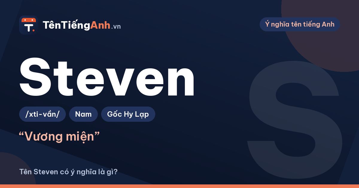 Tên Steven có ý nghĩa là gì? Nguồn gốc, cách đọc và gợi ý dùng