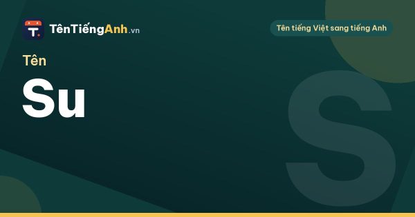 Tên Su trong tiếng Anh là gì? Ý nghĩa tên Su và gợi ý tên tiếng Anh cho bé Su
