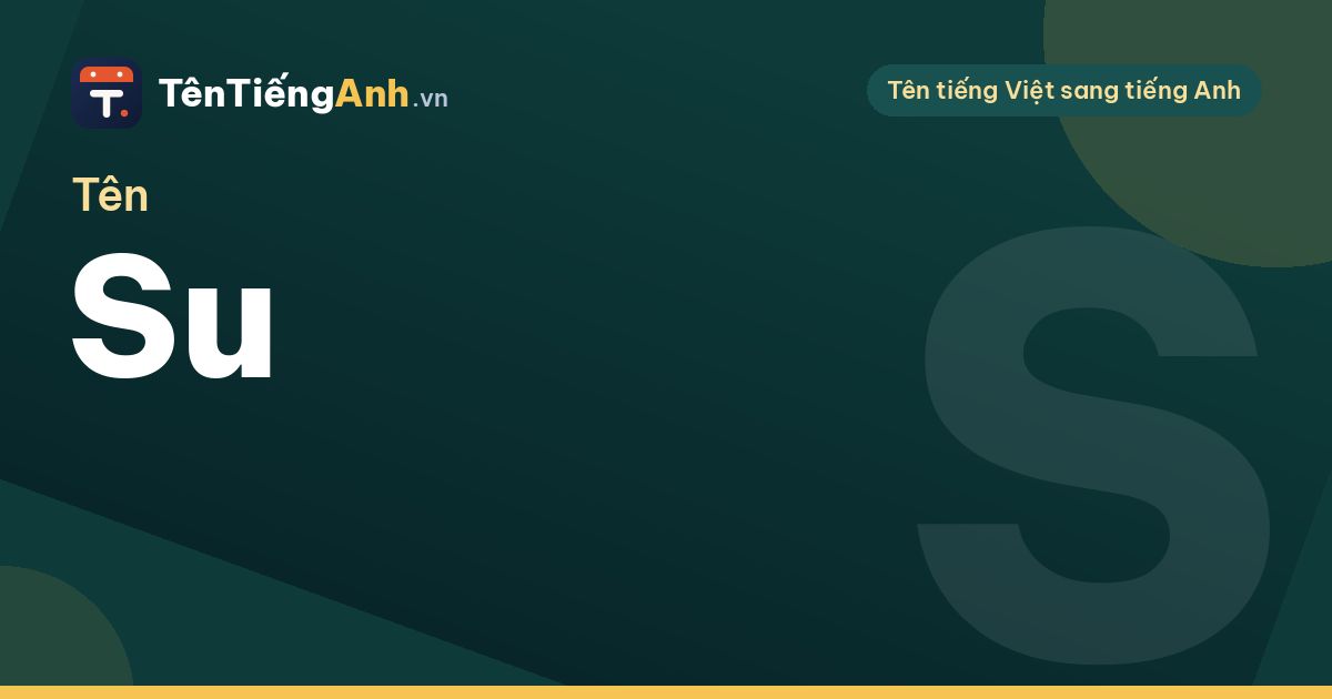Tên Su trong tiếng Anh là gì? Ý nghĩa tên Su và gợi ý tên tiếng Anh cho bé Su