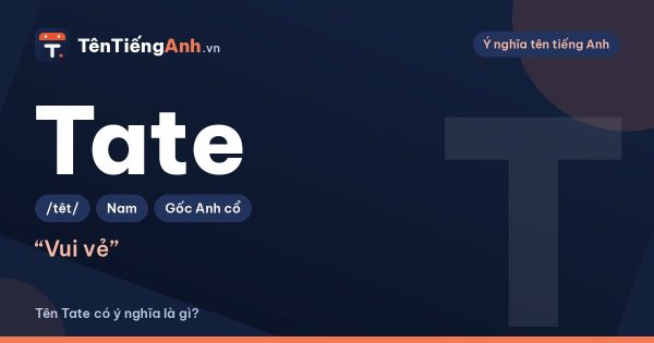 Tên Tate có ý nghĩa là gì? Nguồn gốc, cách đọc và gợi ý dùng