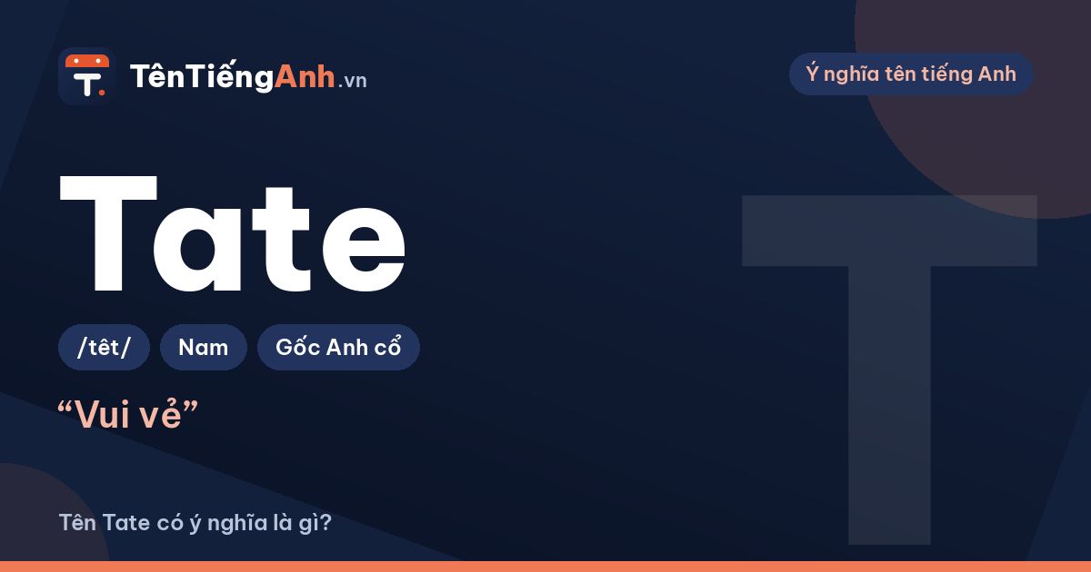 Tên Tate có ý nghĩa là gì? Nguồn gốc, cách đọc và gợi ý dùng