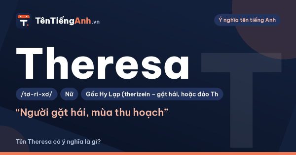 Tên Theresa có ý nghĩa gì? Nguồn gốc, cách đọc và các biến thể