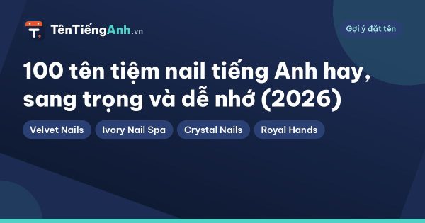 100 tên tiệm nail tiếng Anh hay, sang trọng và dễ nhớ (2026)