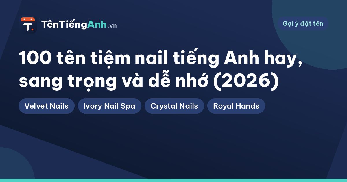 100 tên tiệm nail tiếng Anh hay, sang trọng và dễ nhớ (2026)