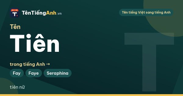 Tên Tiên trong tiếng Anh nghĩa là gì? Cách giới thiệu tên và 14 gợi ý tên hay