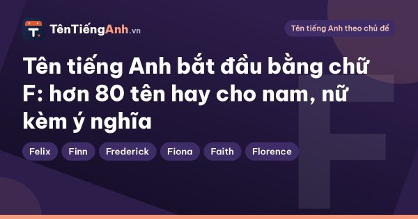 Tên tiếng Anh bắt đầu bằng chữ F: hơn 80 tên hay cho nam, nữ kèm ý nghĩa