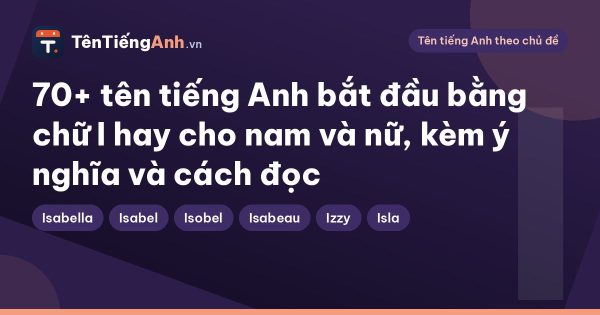 70+ tên tiếng Anh bắt đầu bằng chữ I hay cho nam và nữ, kèm ý nghĩa và cách đọc