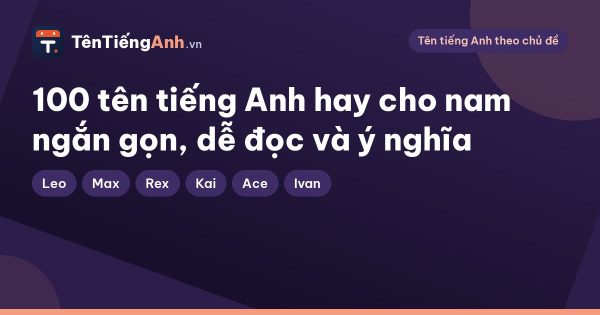 100 tên tiếng Anh hay cho nam ngắn gọn, dễ đọc và ý nghĩa