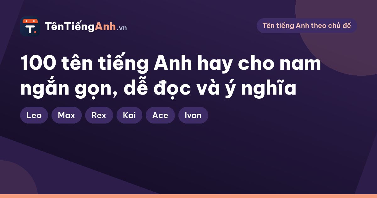 100 tên tiếng Anh hay cho nam ngắn gọn, dễ đọc và ý nghĩa