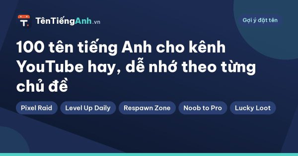 100 tên tiếng Anh cho kênh YouTube hay, dễ nhớ theo từng chủ đề