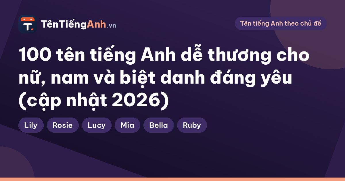 100 tên tiếng Anh dễ thương cho nữ, nam và biệt danh đáng yêu (cập nhật 2026)
