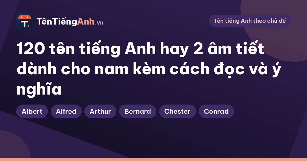 120 tên tiếng Anh hay 2 âm tiết dành cho nam kèm cách đọc và ý nghĩa