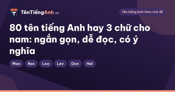 80 tên tiếng Anh hay 3 chữ cho nam: ngắn gọn, dễ đọc, có ý nghĩa