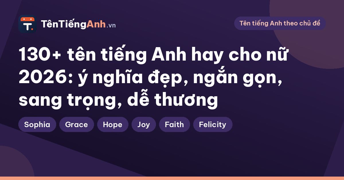 130+ tên tiếng Anh hay cho nữ 2026: ý nghĩa đẹp, ngắn gọn, sang trọng, dễ thương