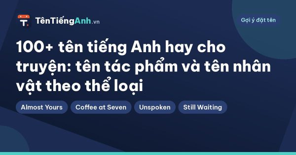 100+ tên tiếng Anh hay cho truyện: tên tác phẩm và tên nhân vật theo thể loại