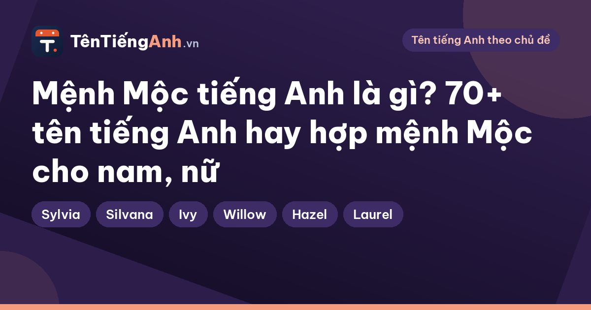 Mệnh Mộc tiếng Anh là gì? 70+ tên tiếng Anh hay hợp mệnh Mộc cho nam, nữ
