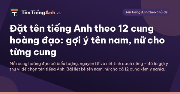 Đặt tên tiếng Anh theo 12 cung hoàng đạo: gợi ý tên nam, nữ cho từng cung