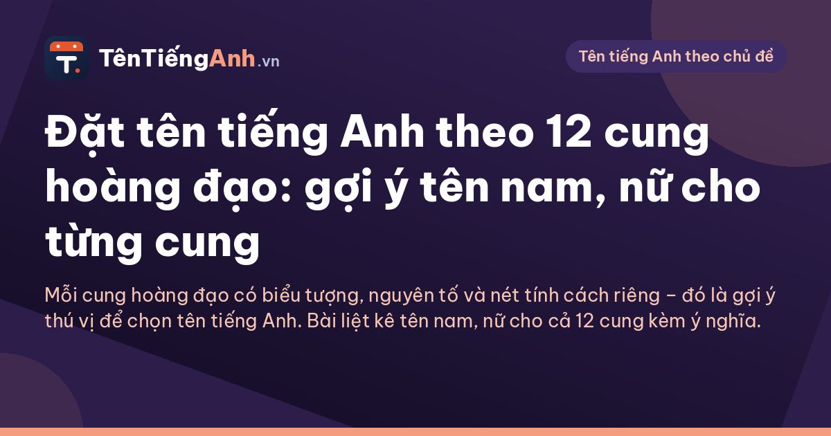 Đặt tên tiếng Anh theo 12 cung hoàng đạo: gợi ý tên nam, nữ cho từng cung