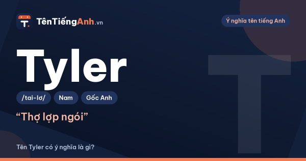 Tyler là gì? Ý nghĩa tên Tyler, nguồn gốc, cách đọc và gợi ý dùng