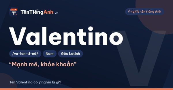 Valentino là gì? Ý nghĩa tên Valentino, nguồn gốc và cách đọc