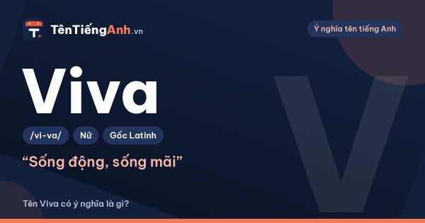 Viva là gì? Ý nghĩa tên Viva và cách dùng làm tên, biệt danh